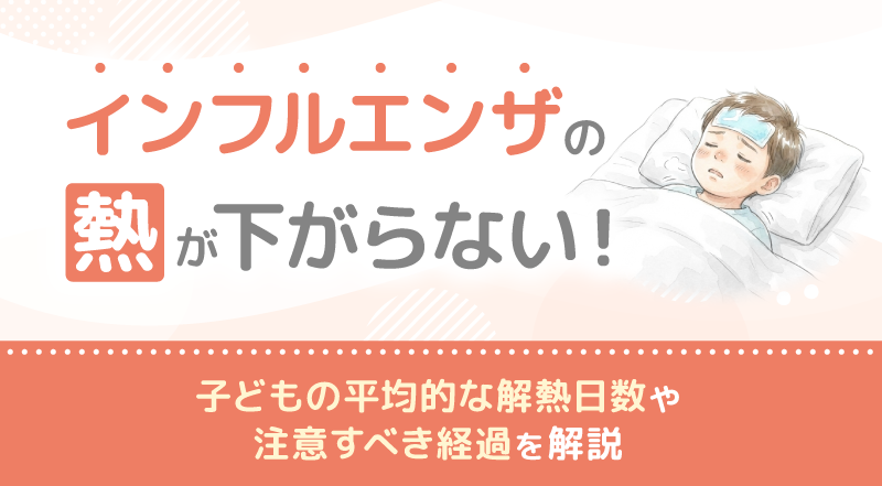 インフルエンザの熱が下がらない！子どもの平均的な解熱日数や注意すべき経過を解説