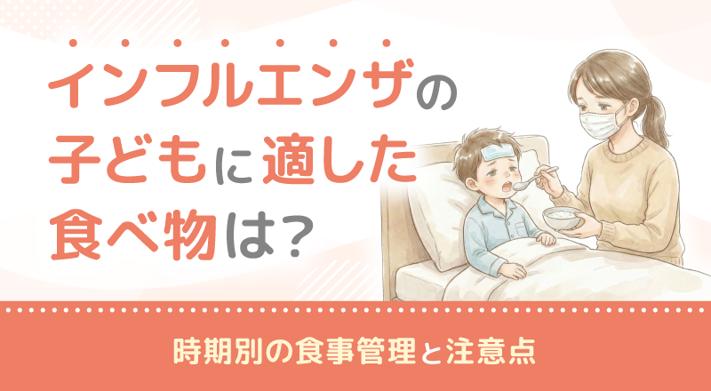 インフルエンザの子どもに適した食べ物は？時期別の食事管理と注意点