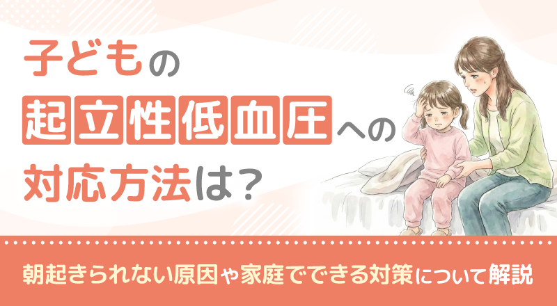 子どもの起立性低血圧の治し方は？朝起きられない原因や家庭でできる対策について解説
