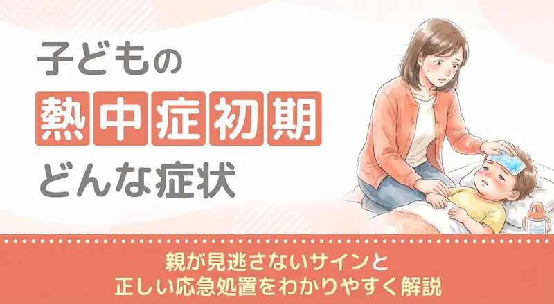 子どもの熱中症の初期症状は？親が見逃さないサインと正しい応急処置をわかりやすく解説