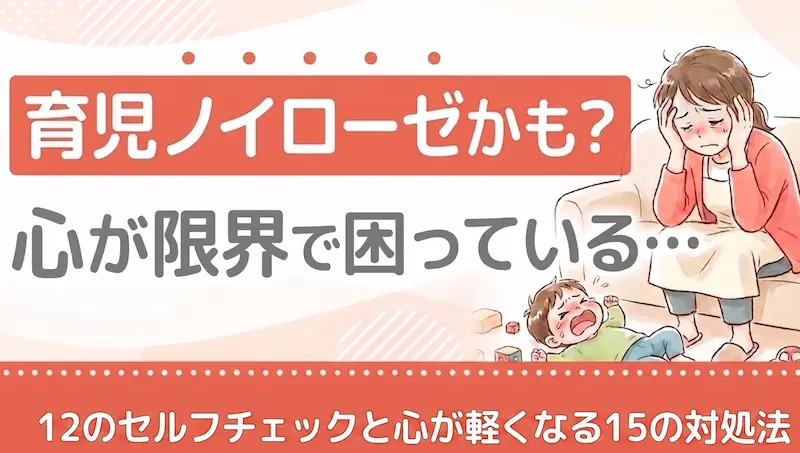 育児ノイローゼかも？12のセルフチェックと心が軽くなる15の対処法