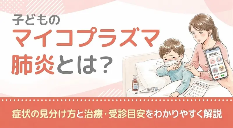 子どものマイコプラズマ肺炎とは？症状の見分け方と治療・受診目安をわかりやすく解説