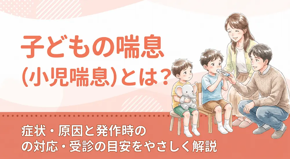 子どもの喘息（小児喘息）とは？症状・原因と発作時の対応・受診の目安をやさしく解説