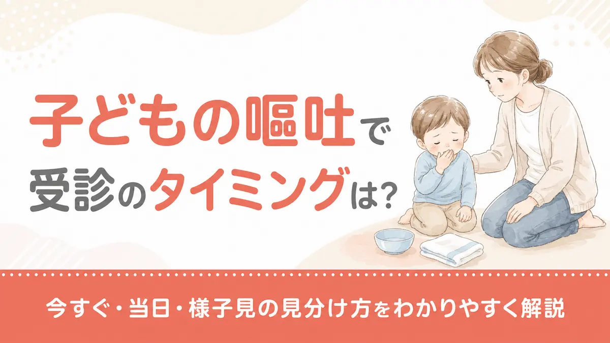子どもの嘔吐で受診のタイミングは？今すぐ・当日・様子見の見分け方をわかりやすく解説