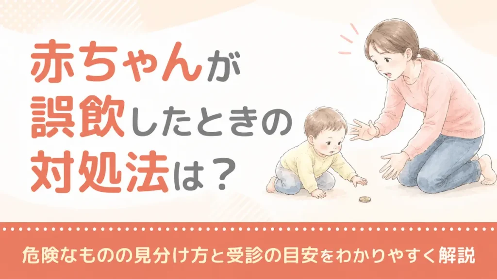赤ちゃんが誤飲したときの対処法は？危険なものの見分け方と受診の目安をわかりやすく解説