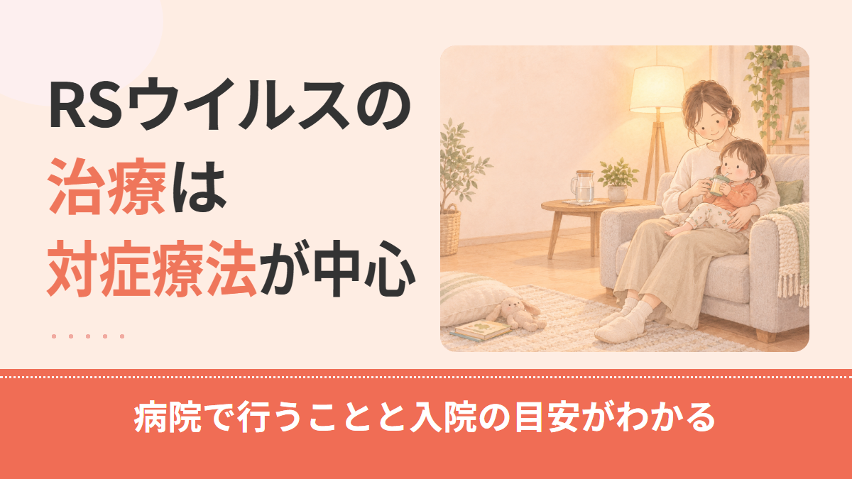 RSウイルスの治療は？特効薬がない理由と病院で行う対症療法・入院の目安を解説