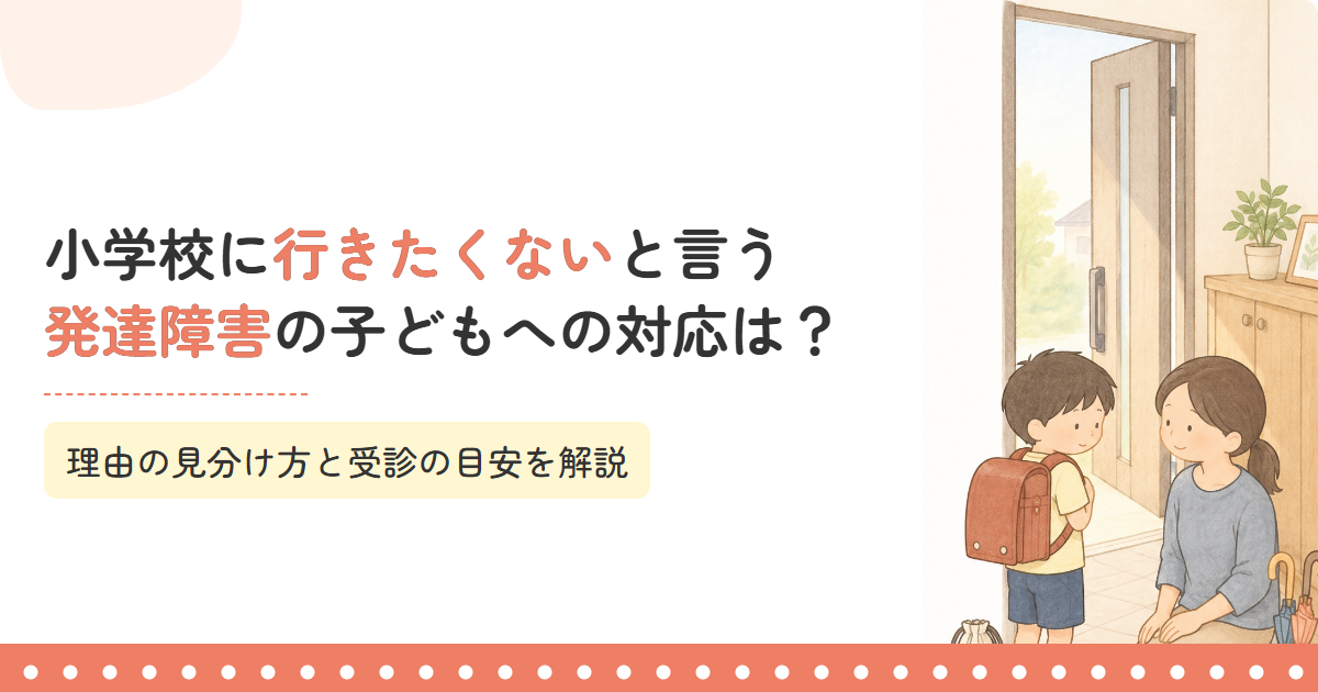 小学校に行きたくないと言う発達障害の子どもへの対応は？理由の見分け方と受診の目安を解説